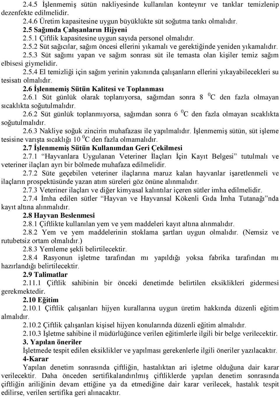 2.5.4 El temizliği için sağım yerinin yakınında çalışanların ellerini yıkayabilecekleri su tesisatı olmalıdır. 2.6 