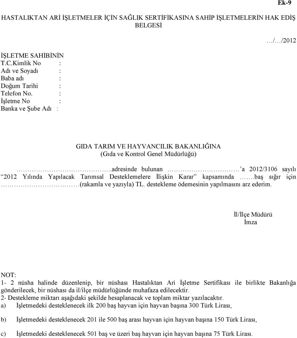 .adresinde bulunan a 2012/3106 sayılı 2012 Yılında Yapılacak Tarımsal Desteklemelere İlişkin Karar kapsamında.baş sığır için (rakamla ve yazıyla) TL. destekleme ödemesinin yapılmasını arz ederim.