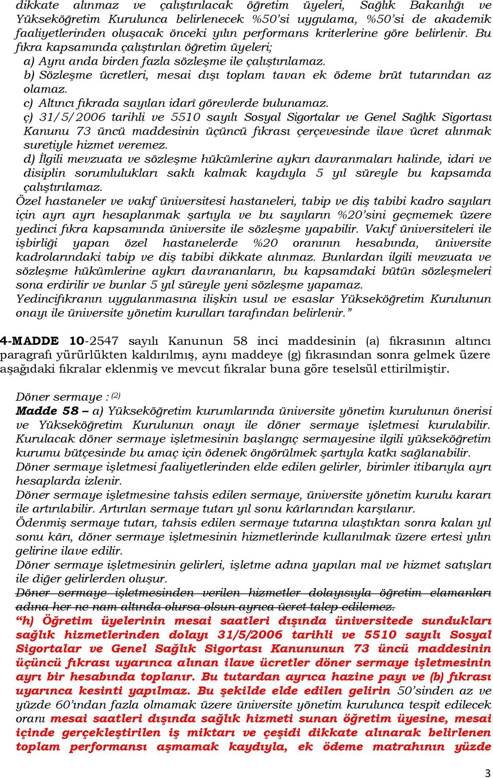 b) Sözleşme ücretleri, mesai dışı toplam tavan ek ödeme brüt tutarından az olamaz. c) Altıncı fıkrada sayılan idarî görevlerde bulunamaz.