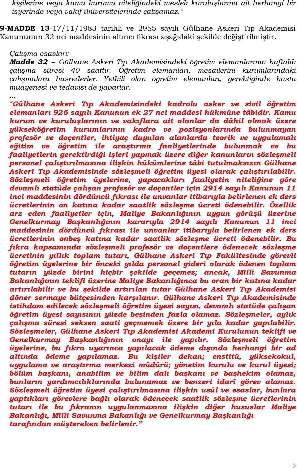 Çalışma esasları: Madde 32 Gülhane Askeri Tıp Akademisindeki öğretim elemanlarının haftalık çalışma süresi 40 saattir. Öğretim elemanları, mesailerini kurumlarındaki çalışmalara hasrederler.