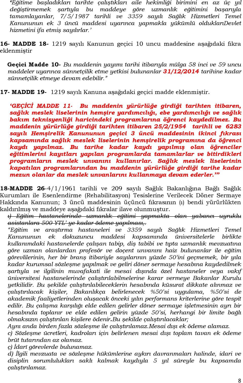 16- MADDE 18-1219 sayılı Kanunun geçici 10 uncu maddesine aşağıdaki fıkra eklenmiştir Geçici Madde 10- Bu maddenin yayımı tarihi itibarıyla mülga 58 inci ve 59 uncu maddeler uyarınca sünnetçilik etme