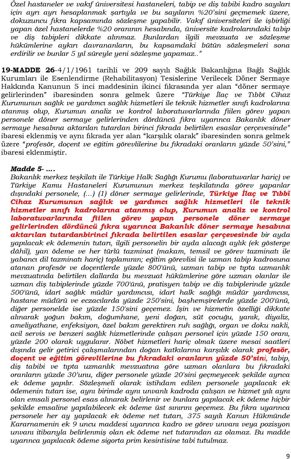 Bunlardan ilgili mevzuata ve sözleşme hükümlerine aykırı davrananların, bu kapsamdaki bütün sözleşmeleri sona erdirilir ve bunlar 5 yıl süreyle yeni sözleşme yapamaz.