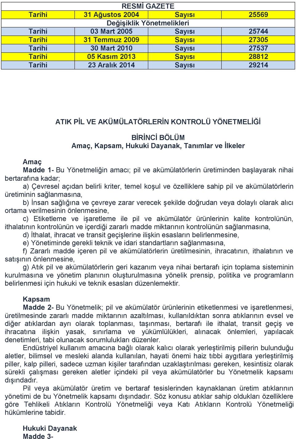 pil ve akümülatörlerin üretiminden başlayarak nihai bertarafına kadar; a) Çevresel açıdan belirli kriter, temel koşul ve özelliklere sahip pil ve akümülatörlerin üretiminin sağlanmasına, b) İnsan