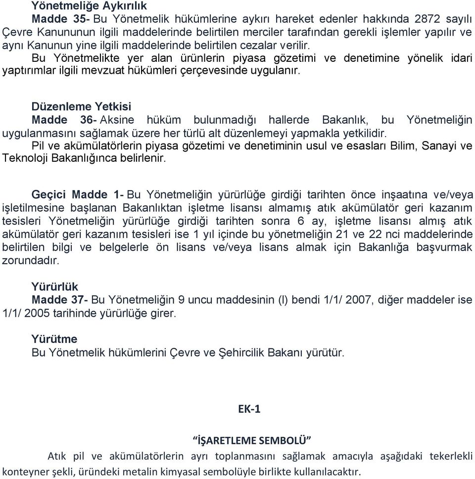 Bu Yönetmelikte yer alan ürünlerin piyasa gözetimi ve denetimine yönelik idari yaptırımlar ilgili mevzuat hükümleri çerçevesinde uygulanır.