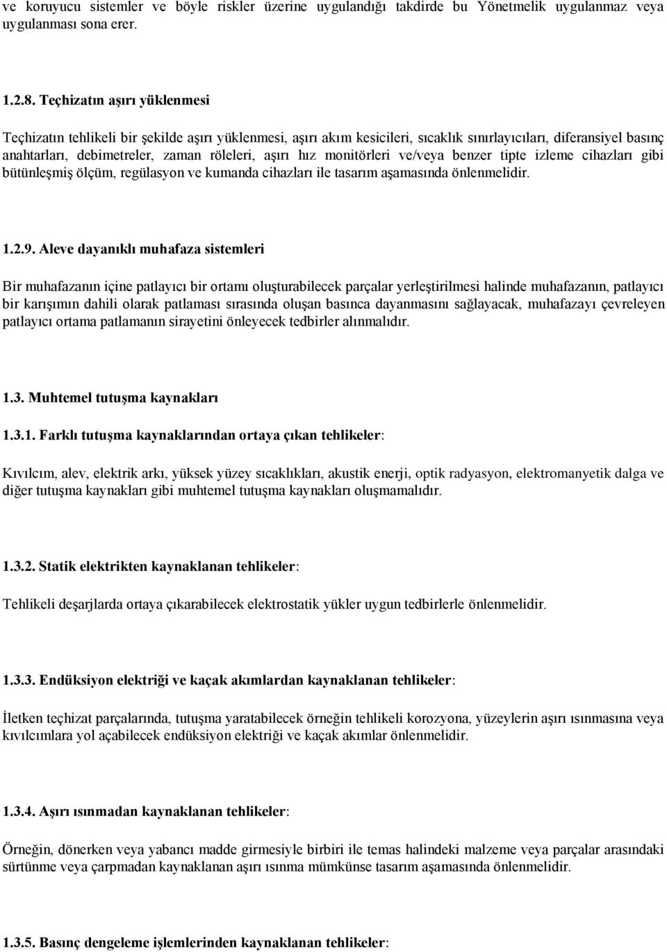 hız monitörleri ve/veya benzer tipte izleme cihazları gibi bütünleşmiş ölçüm, regülasyon ve kumanda cihazları ile tasarım aşamasında önlenmelidir. 1.2.9.