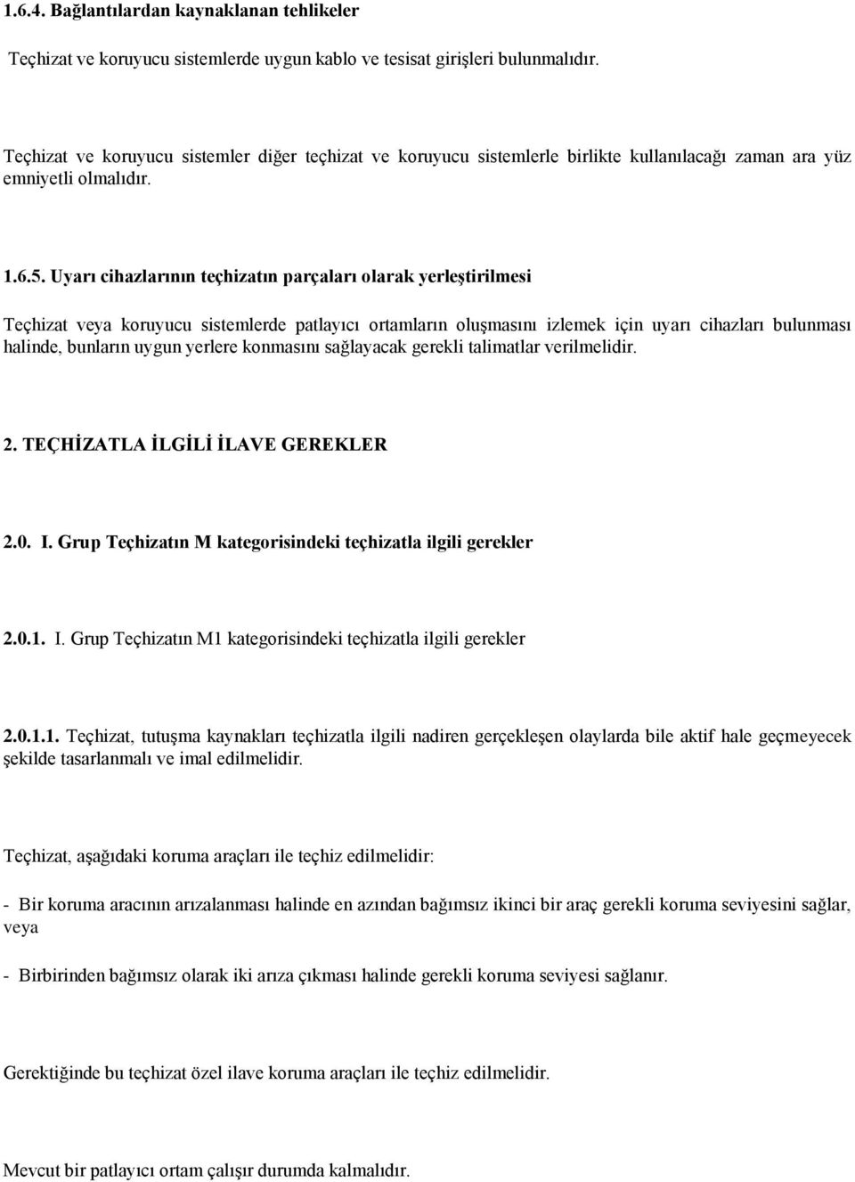 Uyarı cihazlarının teçhizatın parçaları olarak yerleştirilmesi Teçhizat veya koruyucu sistemlerde patlayıcı ortamların oluşmasını izlemek için uyarı cihazları bulunması halinde, bunların uygun