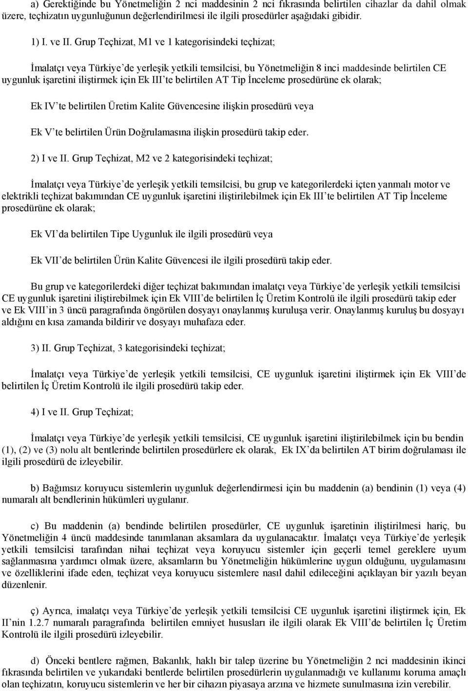 Grup Teçhizat, M1 ve 1 kategorisindeki teçhizat; İmalatçı veya Türkiye de yerleşik yetkili temsilcisi, bu Yönetmeliğin 8 inci maddesinde belirtilen CE uygunluk işaretini iliştirmek için Ek III te