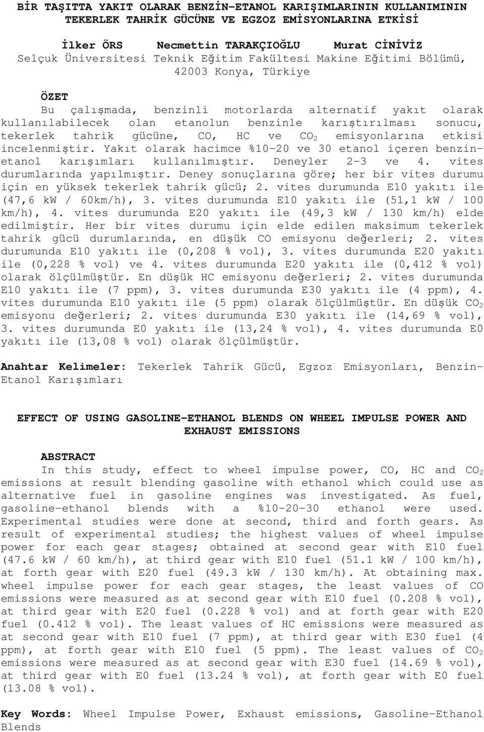 ve CO 2 emisyonlarına etkisi incelenmitir. Yakıt olarak hacimce %10-20 ve 30 etanol içeren benzinetanol karıımları kullanılmıtır. Deneyler 2-3 ve 4. vites durumlarında yapılmıtır.