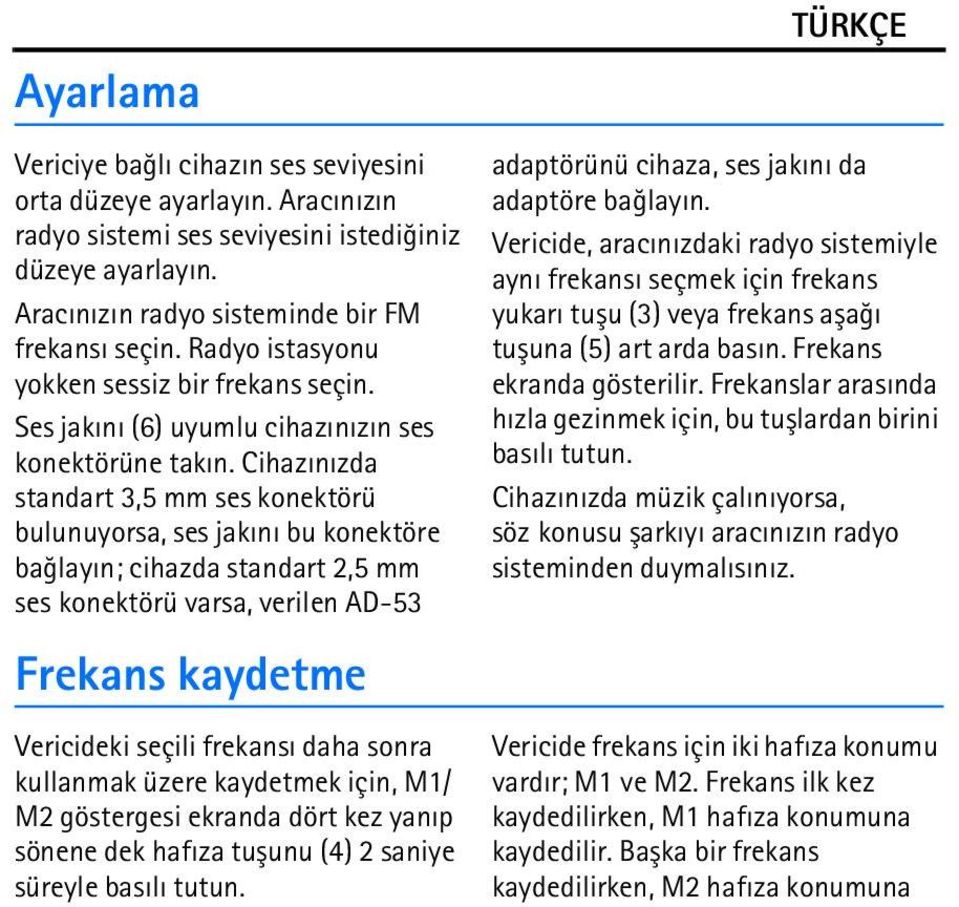 Cihazýnýzda standart 3,5 mm ses konektörü bulunuyorsa, ses jakýný bu konektöre baðlayýn; cihazda standart 2,5 mm ses konektörü varsa, verilen AD-53 Frekans kaydetme Vericideki seçili frekansý daha