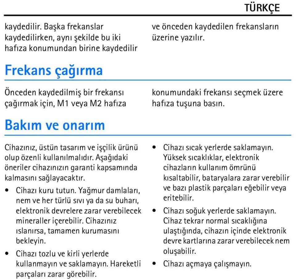 kaydedilen frekanslarýn üzerine yazýlýr. konumundaki frekansý seçmek üzere hafýza tuþuna basýn. Cihazýnýz, üstün tasarým ve iþçilik ürünü olup özenli kullanýlmalýdýr.