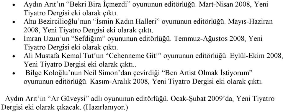 Ali Mustafa Kemal Tut un Cehenneme Git! oyununun editörlüğü. Eylül-Ekim 2008, Yeni Tiyatro Dergisi eki olarak çıktı.