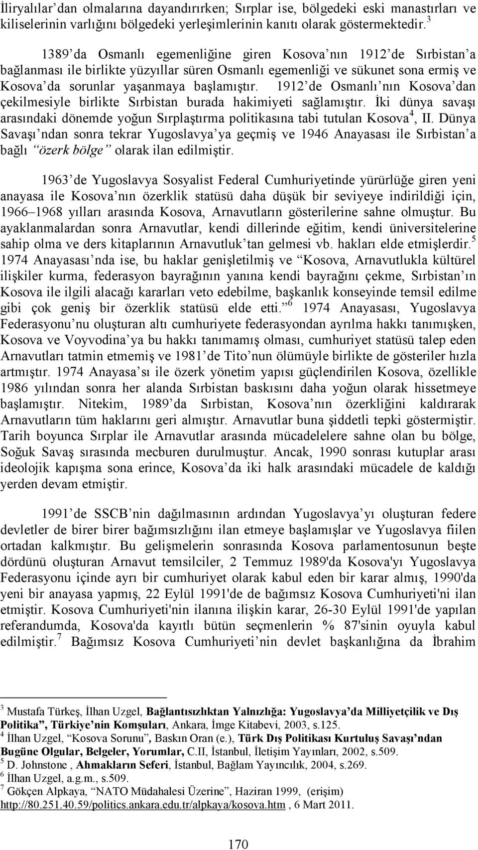 1912 de Osmanlı nın Kosova dan çekilmesiyle birlikte Sırbistan burada hakimiyeti sağlamıştır. Đki dünya savaşı arasındaki dönemde yoğun Sırplaştırma politikasına tabi tutulan Kosova 4, II.