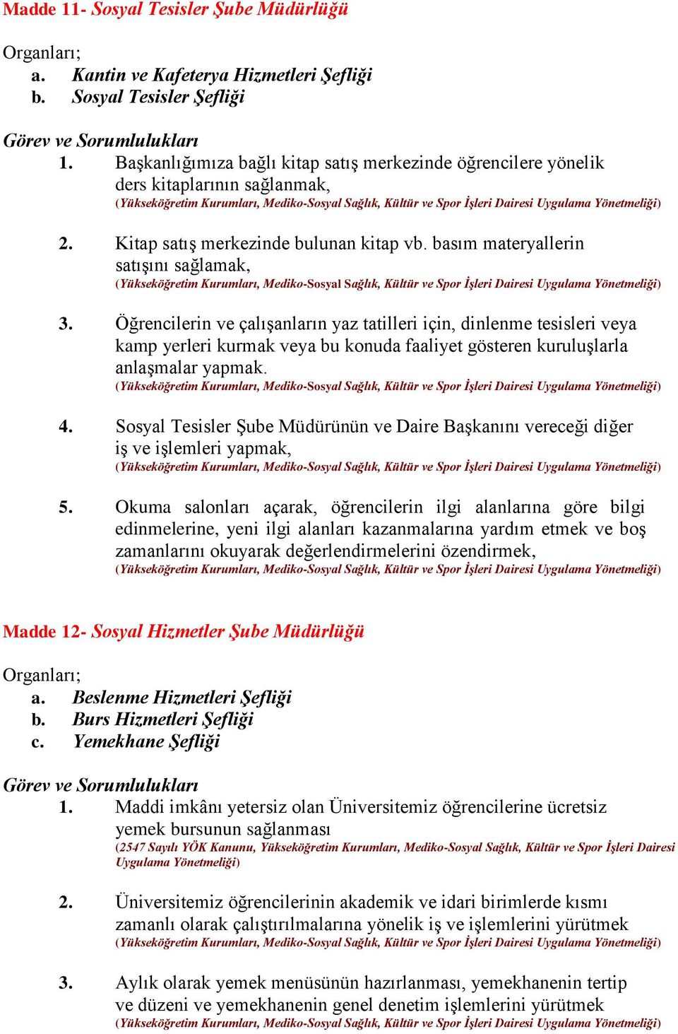 Öğrencilerin ve çalışanların yaz tatilleri için, dinlenme tesisleri veya kamp yerleri kurmak veya bu konuda faaliyet gösteren kuruluşlarla anlaşmalar yapmak. 4.