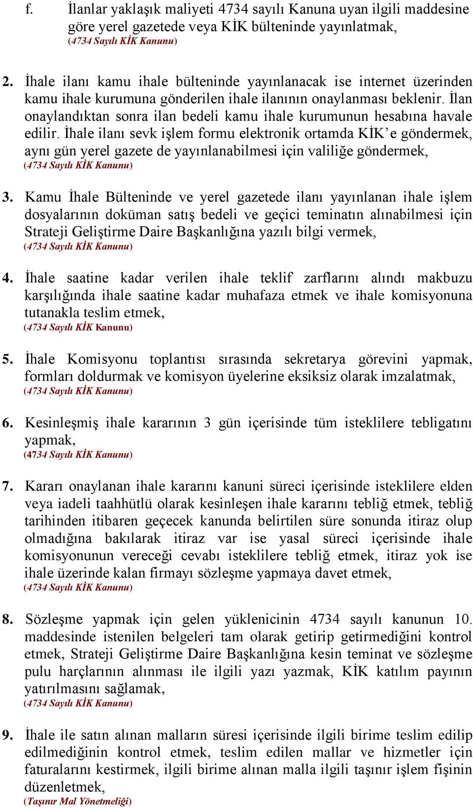 İlan onaylandıktan sonra ilan bedeli kamu ihale kurumunun hesabına havale edilir.