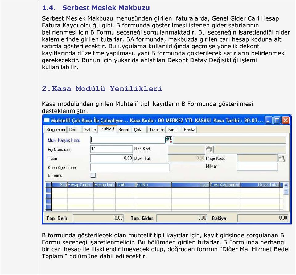 Bu uygulama kullanıldığında geçmişe yönelik dekont kayıtlarında düzeltme yapılması, yani B formunda gösterilecek satırların belirlenmesi gerekecektir.