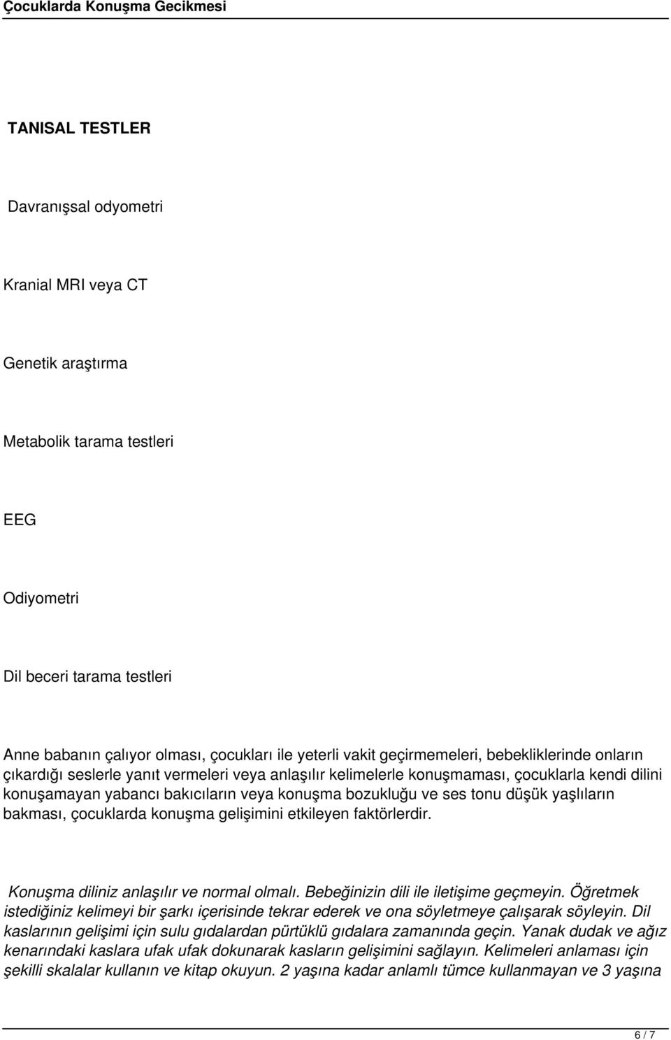 ve ses tonu düşük yaşlıların bakması, çocuklarda konuşma gelişimini etkileyen faktörlerdir. Konuşma diliniz anlaşılır ve normal olmalı. Bebeğinizin dili ile iletişime geçmeyin.