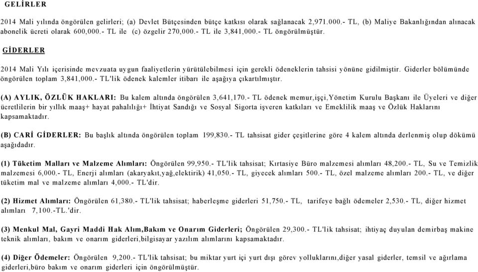 Giderler bölümünde öngörülen toplam 3,841,000.- TL'lik ödenek kalemler itibarı ile aşağıya çıkartılmıştır. (A) AYLIK, ÖZLÜK HAKLARI: Bu kalem altında öngörülen 3,641,170.