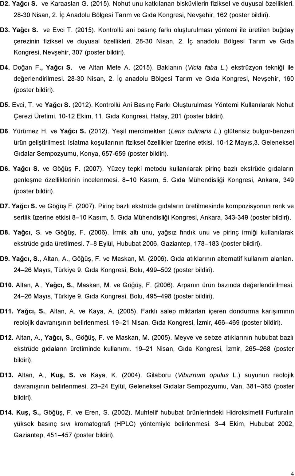 İç anadolu Bölgesi Tarım ve Gıda Kongresi, Nevşehir, 307 (poster bildiri). D4. Doğan F., Yağcı S. ve Altan Mete A. (2015). Baklanın (Vicia faba L.) ekstrüzyon tekniği ile değerlendirilmesi.