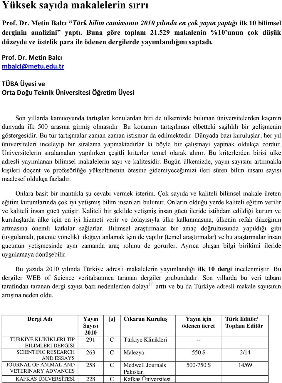 tr TÜBA Üyesi ve Ort Doğu Teknik Üniversitesi Öğretim Üyesi Son yıllrd kmuoyund trtışıln konulrdn iri de ülkemizde ulunn üniversitelerden kçının dünyd ilk 500 rsın girmiş olmsıdır.