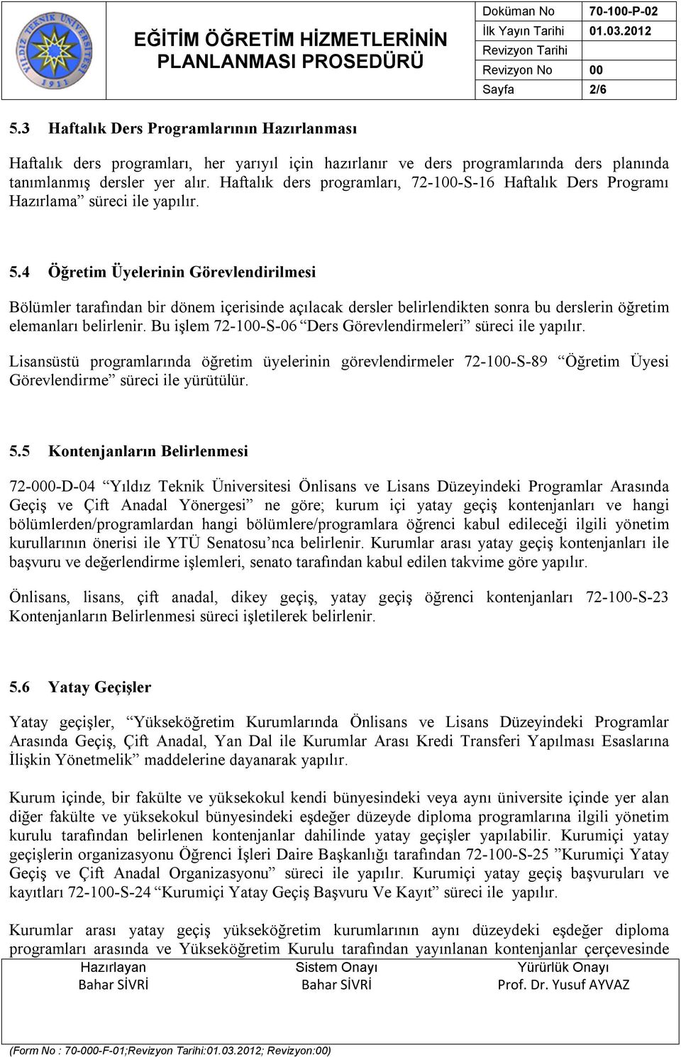 4 Öğretim Üyelerinin Görevlendirilmesi Bölümler tarafından bir dönem içerisinde açılacak dersler belirlendikten sonra bu derslerin öğretim elemanları belirlenir.