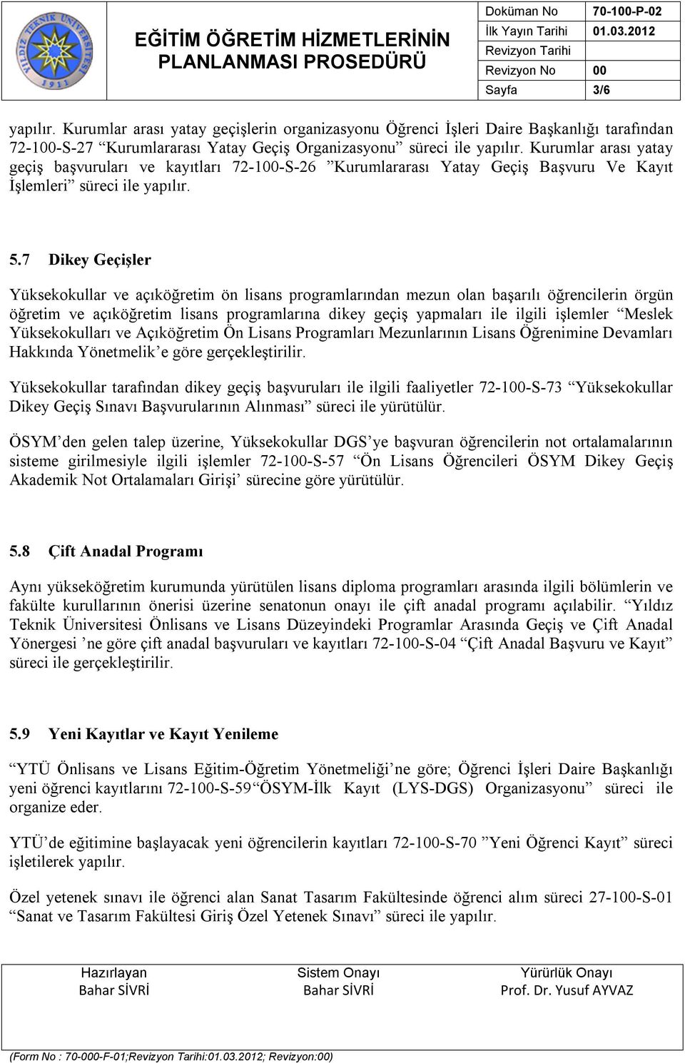 7 Dikey Geçişler Yüksekokullar ve açıköğretim ön lisans programlarından mezun olan başarılı öğrencilerin örgün öğretim ve açıköğretim lisans programlarına dikey geçiş yapmaları ile ilgili işlemler