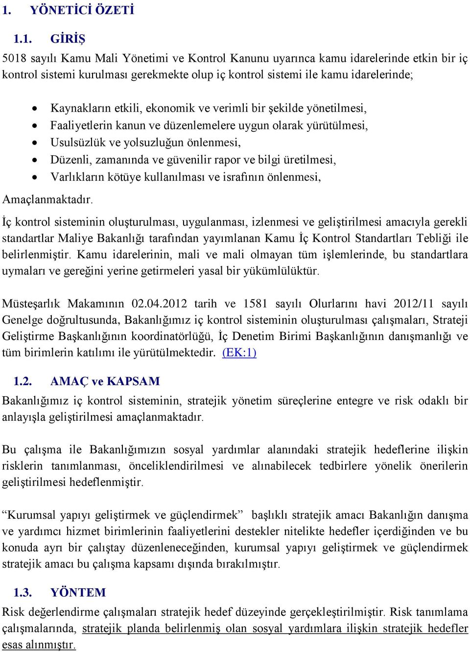 rapor ve bilgi üretilmesi, Varlıkların kötüye kullanılması ve israfının önlenmesi, Ġç kontrol sisteminin oluģturulması, uygulanması, izlenmesi ve geliģtirilmesi amacıyla gerekli standartlar Maliye