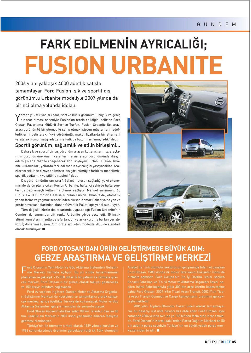 erden yüksek yap s kadar, sert ve kübik görünümlü büyük ve genifl Ybir araç olmas nedeniyle Fusion un tercih edildi ini belirten Ford Otosan Pazarlama Müdürü Serhan Turfan, Fusion Urbanite ile, arazi
