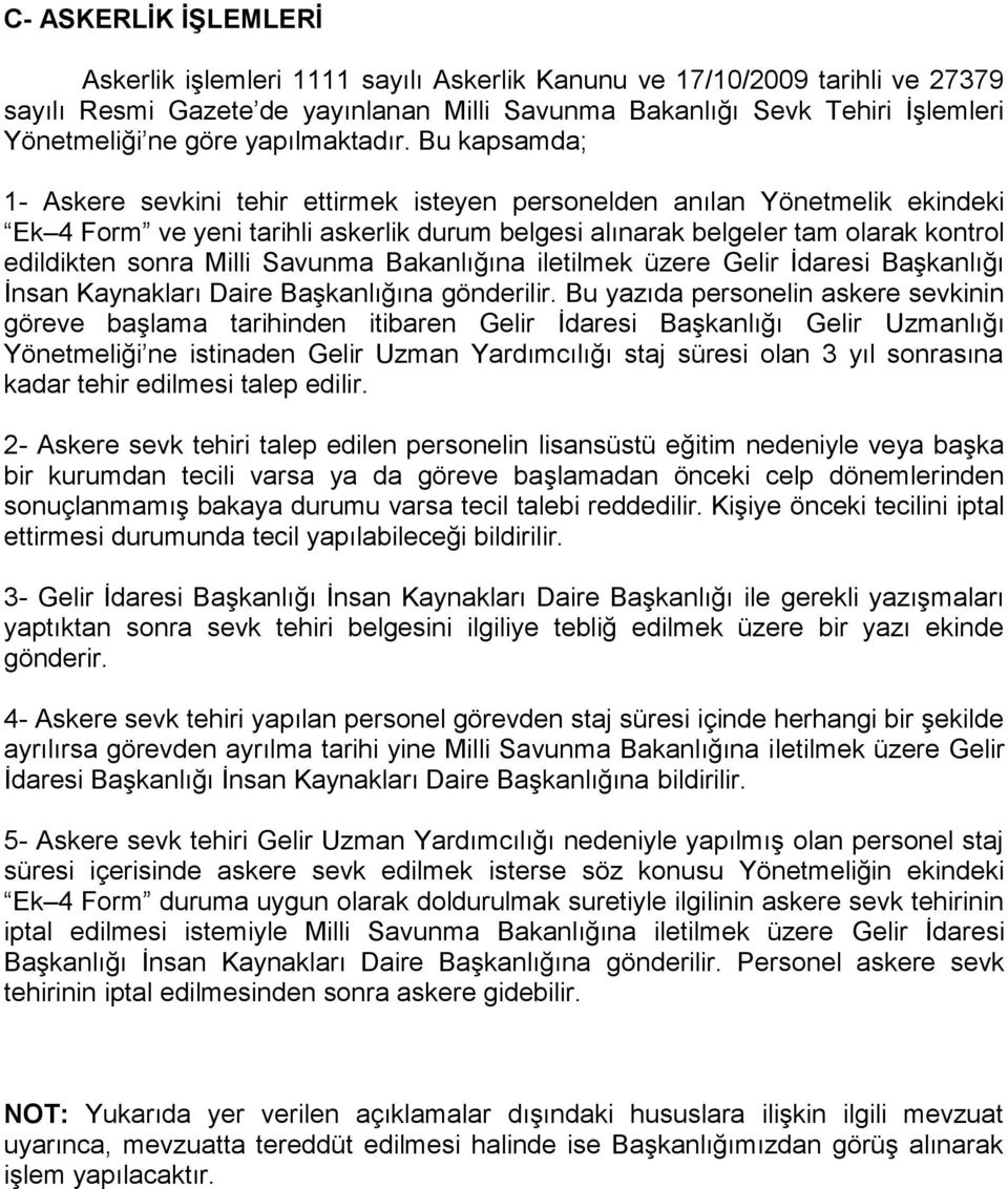 Bu kapsamda; 1- Askere sevkini tehir ettirmek isteyen personelden anılan Yönetmelik ekindeki Ek 4 Form ve yeni tarihli askerlik durum belgesi alınarak belgeler tam olarak kontrol edildikten sonra