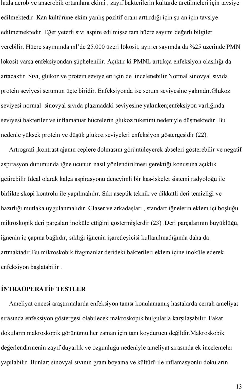 000 üzeri lökosit, ayırıcı sayımda da %25 üzerinde PMN lökosit varsa enfeksiyondan şüphelenilir. Açıktır ki PMNL arttıkça enfeksiyon olasılığı da artacaktır.