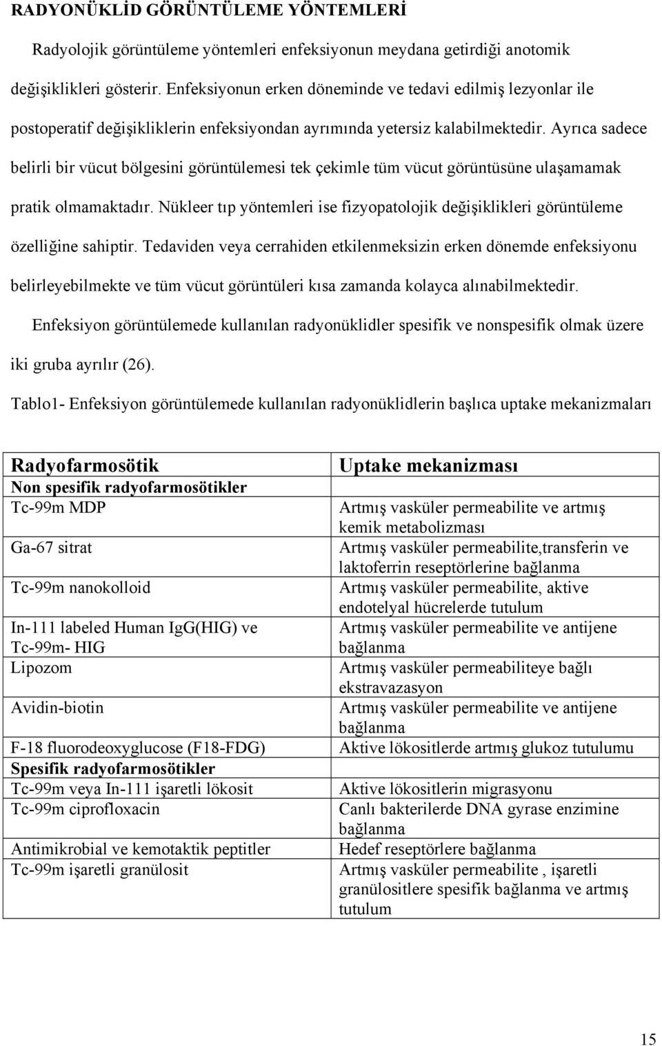 Ayrıca sadece belirli bir vücut bölgesini görüntülemesi tek çekimle tüm vücut görüntüsüne ulaşamamak pratik olmamaktadır.