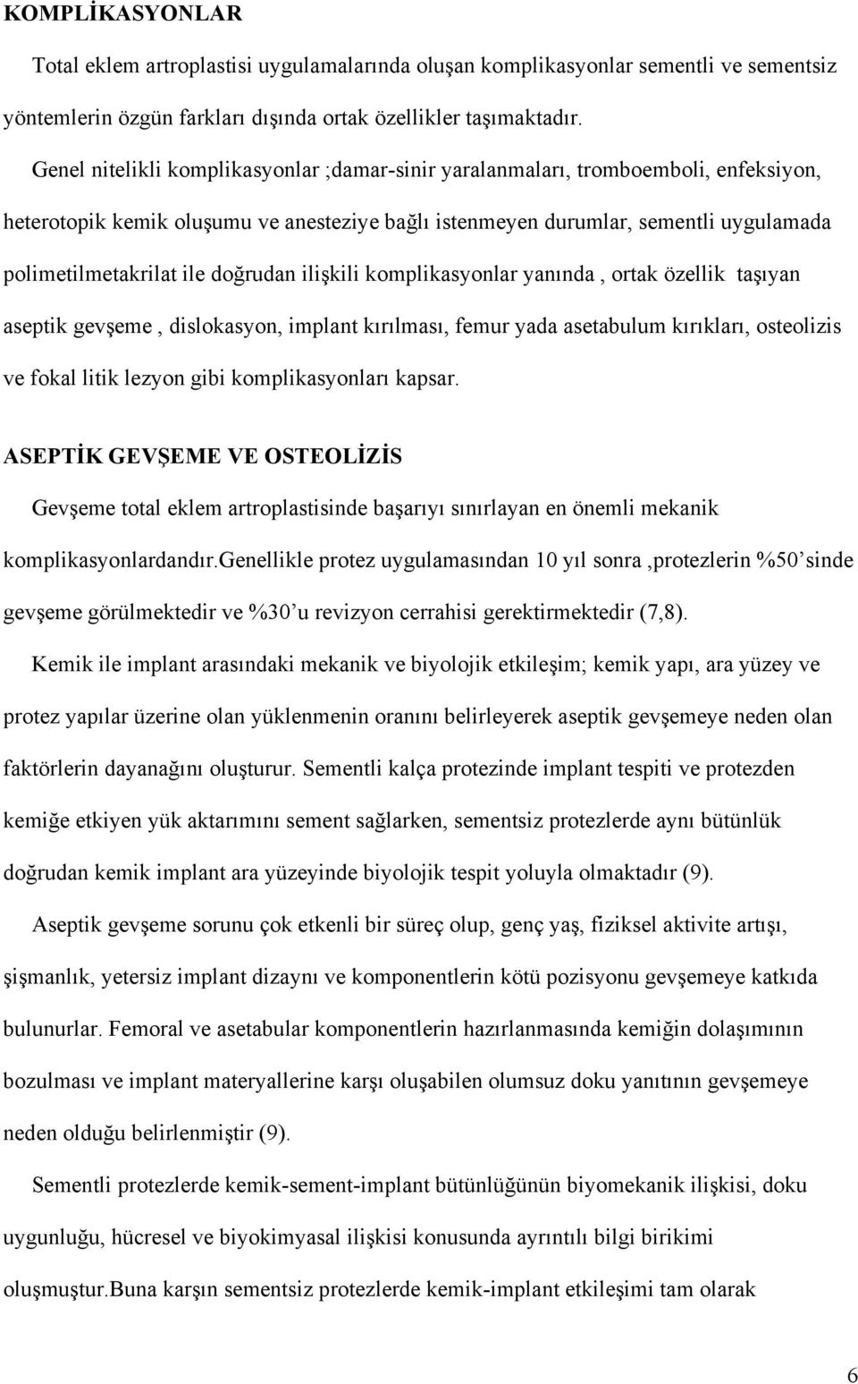 doğrudan ilişkili komplikasyonlar yanında, ortak özellik taşıyan aseptik gevşeme, dislokasyon, implant kırılması, femur yada asetabulum kırıkları, osteolizis ve fokal litik lezyon gibi