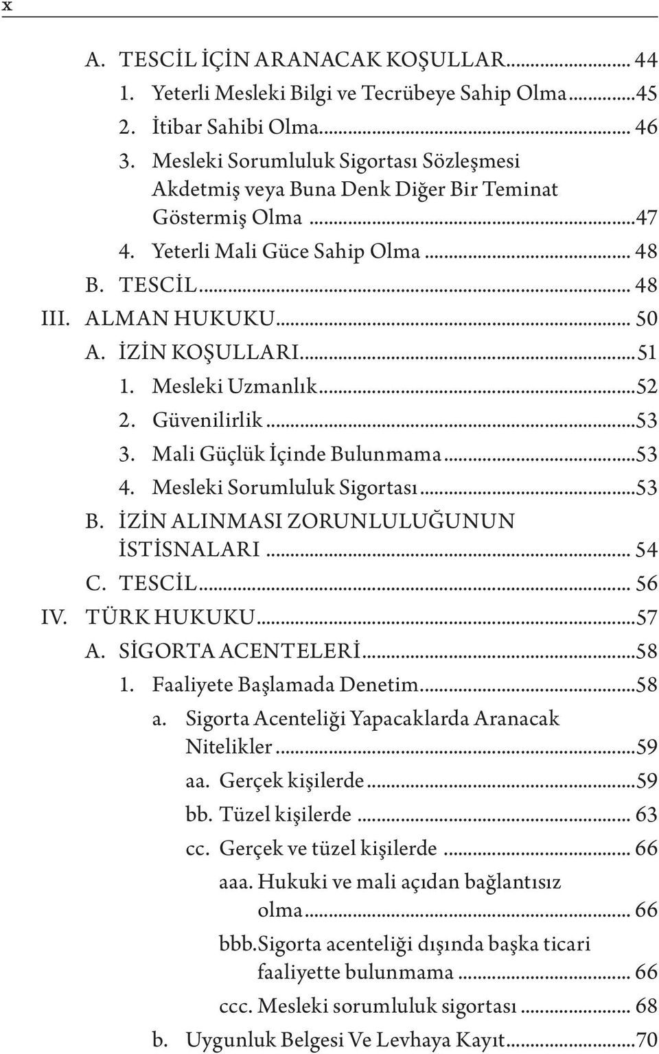 ..51 1. Mesleki Uzmanlık...52 2. Güvenilirlik...53 3. Mali Güçlük İçinde Bulunmama...53 4. Mesleki Sorumluluk Sigortası...53 B. İZİN ALINMASI ZORUNLULUĞUNUN İSTİSNALARI... 54 C. TESCİL... 56 IV.