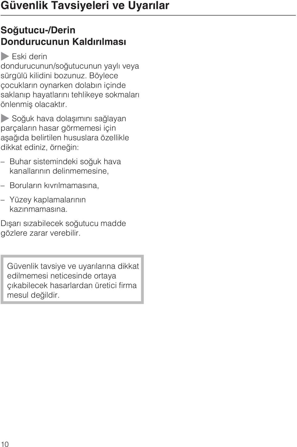 Soðuk hava dolaþýmýný saðlayan parçalarýn hasar görmemesi için aþaðýda belirtilen hususlara özellikle dikkat ediniz, örneðin: Buhar sistemindeki soðuk hava kanallarýnýn