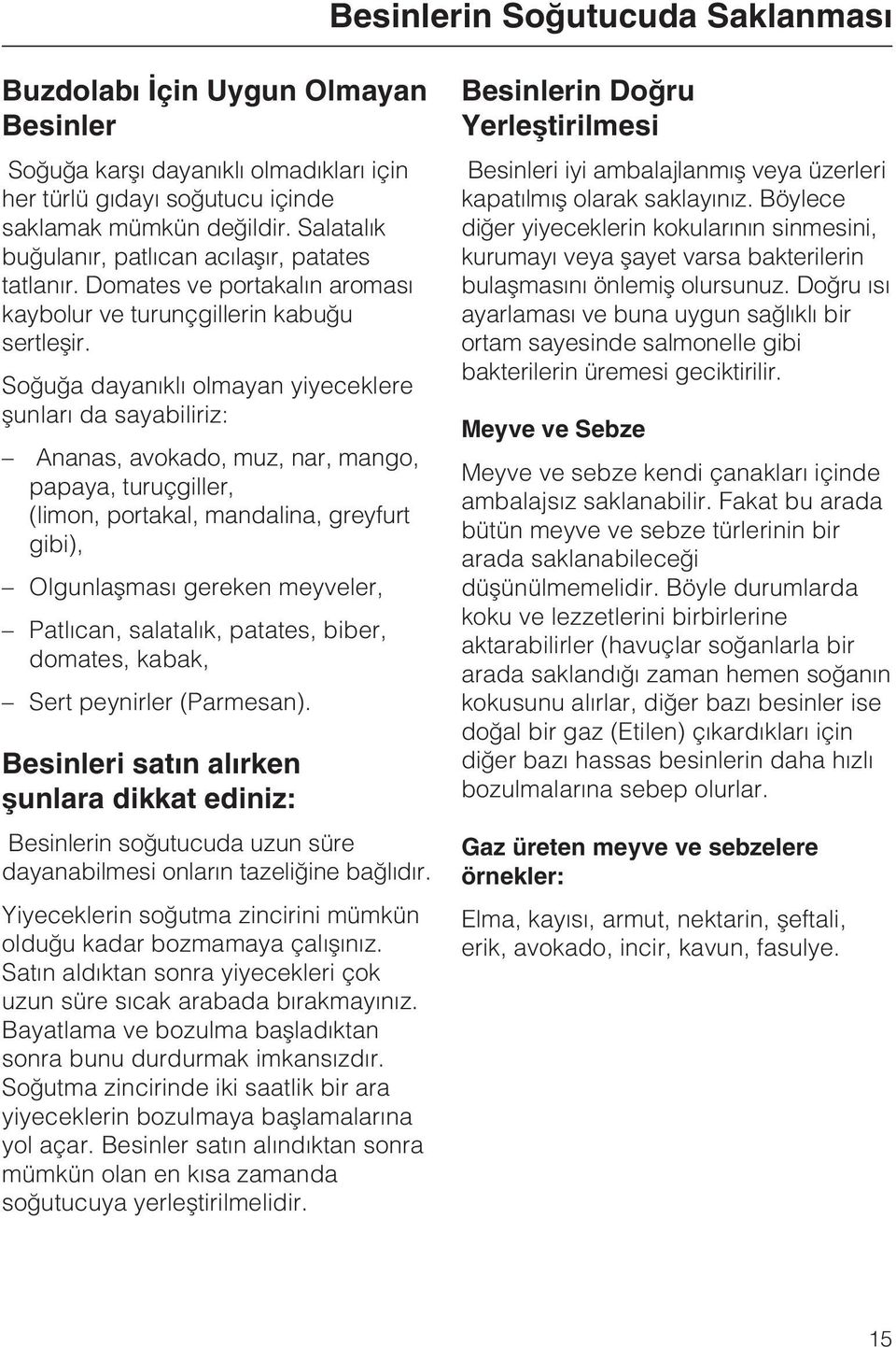 Soðuða dayanýklý olmayan yiyeceklere þunlarý da sayabiliriz: Ananas, avokado, muz, nar, mango, papaya, turuçgiller, (limon, portakal, mandalina, greyfurt gibi), Olgunlaþmasý gereken meyveler,