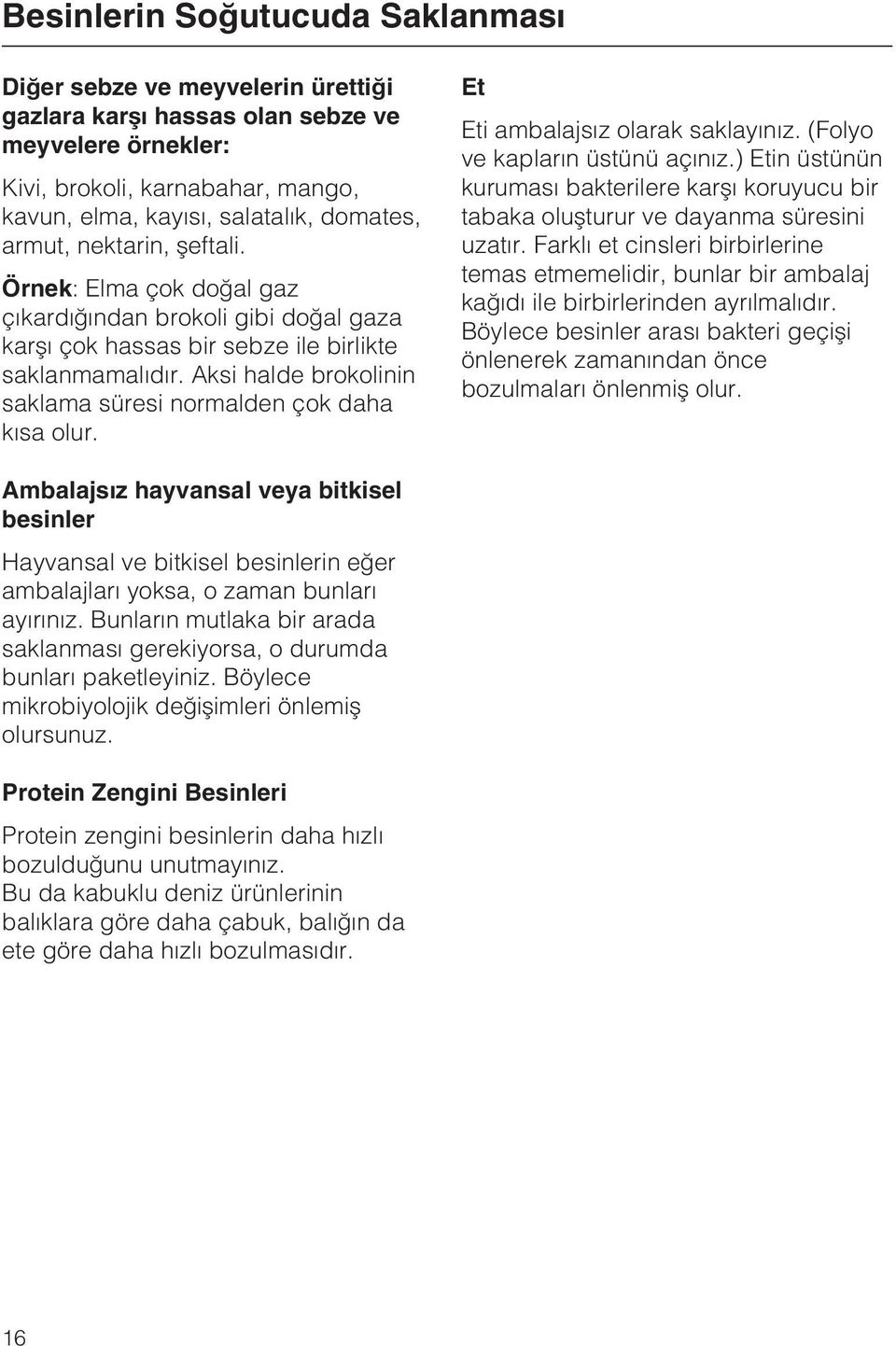 Aksi halde brokolinin saklama süresi normalden çok daha kýsa olur. Et Eti ambalajsýz olarak saklayýnýz. (Folyo ve kaplarýn üstünü açýnýz.