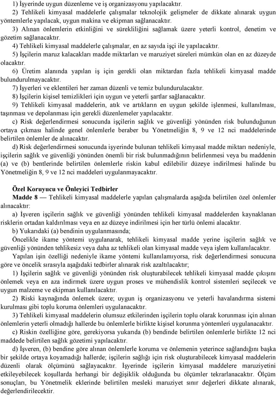 3) Alınan önlemlerin etkinliğini ve sürekliliğini sağlamak üzere yeterli kontrol, denetim ve gözetim sağlanacaktır. 4) Tehlikeli kimyasal maddelerle çalışmalar, en az sayıda işçi ile yapılacaktır.