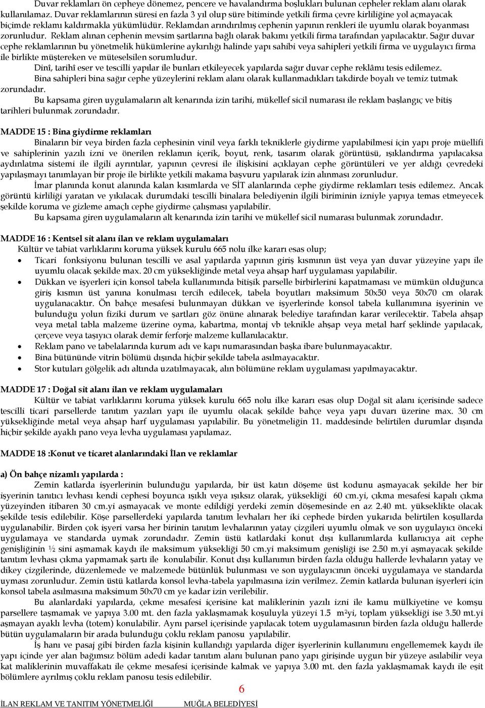 Reklamdan arındırılmış cephenin yapının renkleri ile uyumlu olarak boyanması zorunludur. Reklam alınan cephenin mevsim şartlarına bağlı olarak bakımı yetkili firma tarafından yapılacaktır.