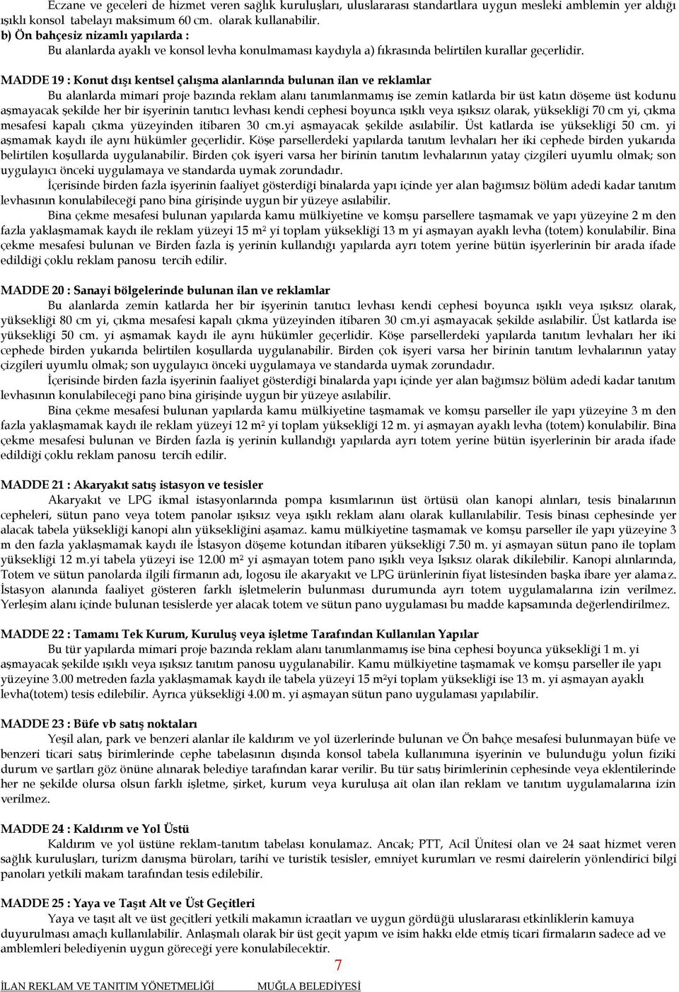 MADDE 19 : Konut dışı kentsel çalışma alanlarında bulunan ilan ve reklamlar Bu alanlarda mimari proje bazında reklam alanı tanımlanmamış ise zemin katlarda bir üst katın döşeme üst kodunu aşmayacak