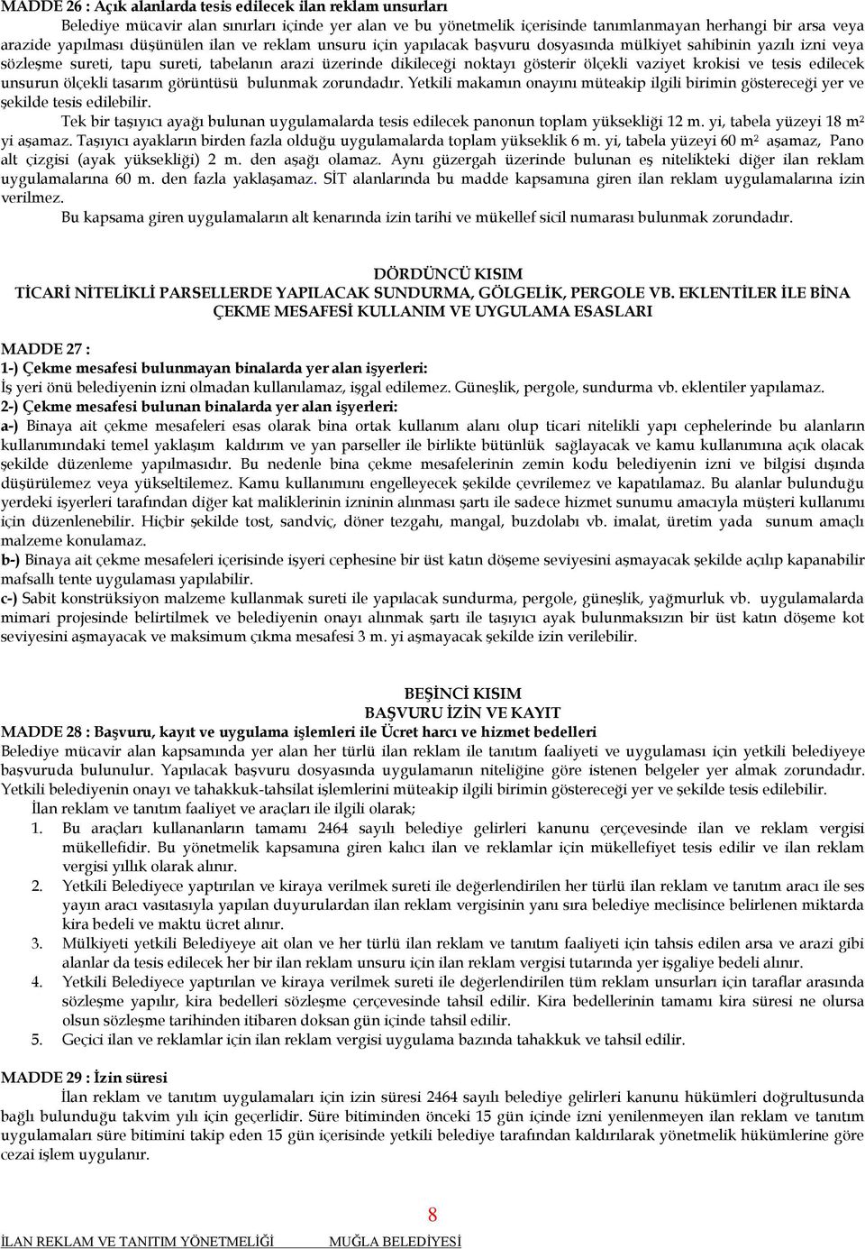 vaziyet krokisi ve tesis edilecek unsurun ölçekli tasarım görüntüsü bulunmak zorundadır. Yetkili makamın onayını müteakip ilgili birimin göstereceği yer ve şekilde tesis edilebilir.