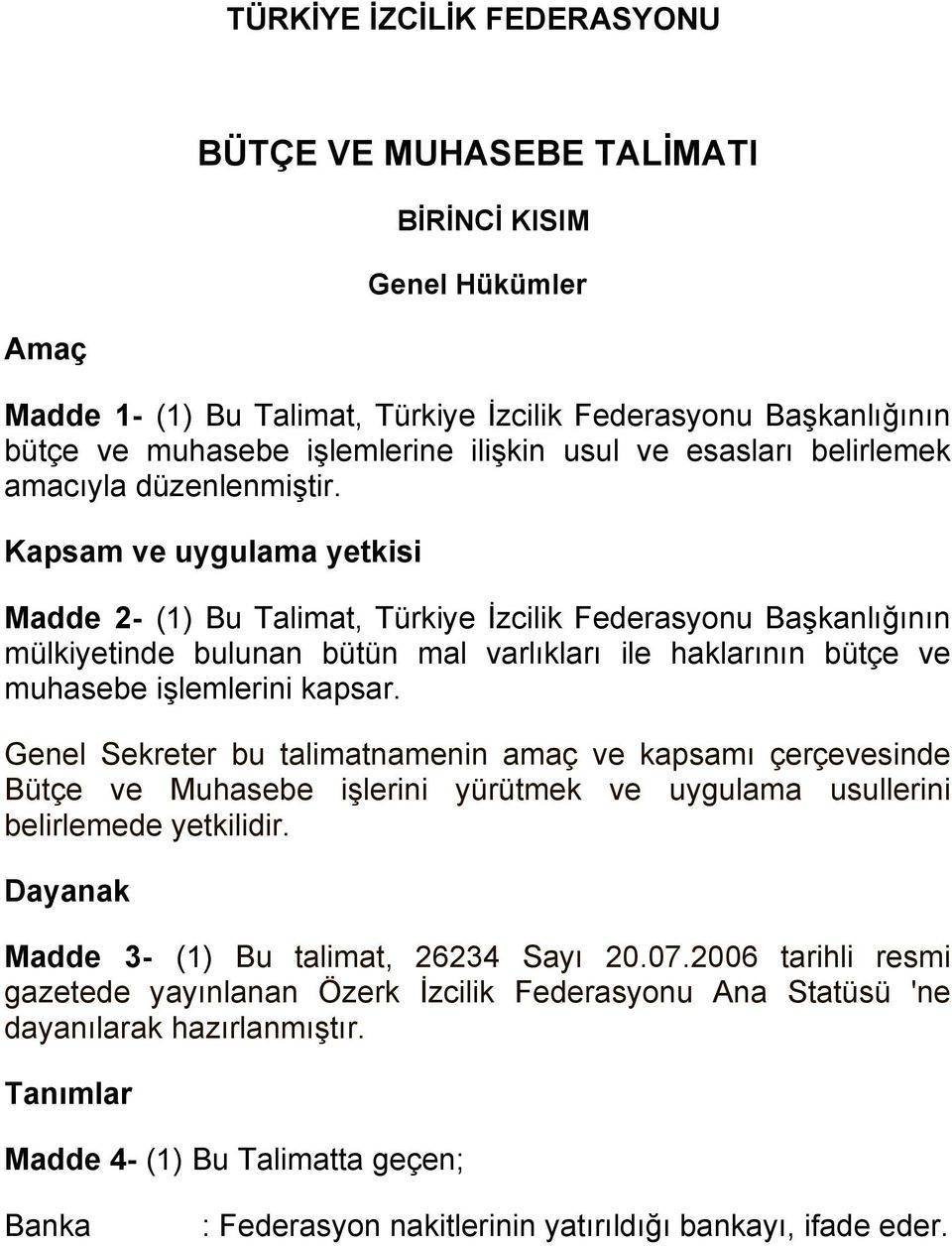 Kapsam ve uygulama yetkisi Madde 2- (1) Bu Talimat, Türkiye İzcilik Federasyonu Başkanlığının mülkiyetinde bulunan bütün mal varlıkları ile haklarının bütçe ve muhasebe işlemlerini kapsar.