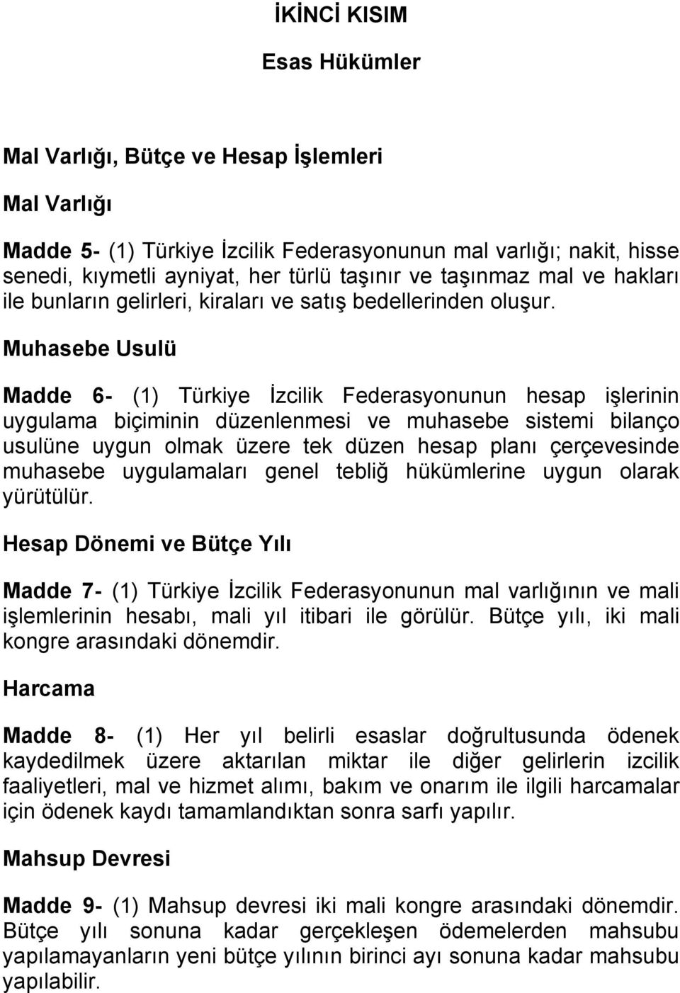 Muhasebe Usulü Madde 6- (1) Türkiye İzcilik Federasyonunun hesap işlerinin uygulama biçiminin düzenlenmesi ve muhasebe sistemi bilanço usulüne uygun olmak üzere tek düzen hesap planı çerçevesinde