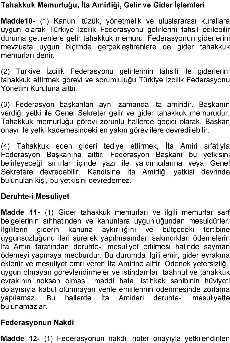 (2) Türkiye İzcilik Federasyonu gelirlerinin tahsili ile giderlerini tahakkuk ettirmek görevi ve sorumluluğu Türkiye İzcilik Federasyonu Yönetim Kuruluna aittir.