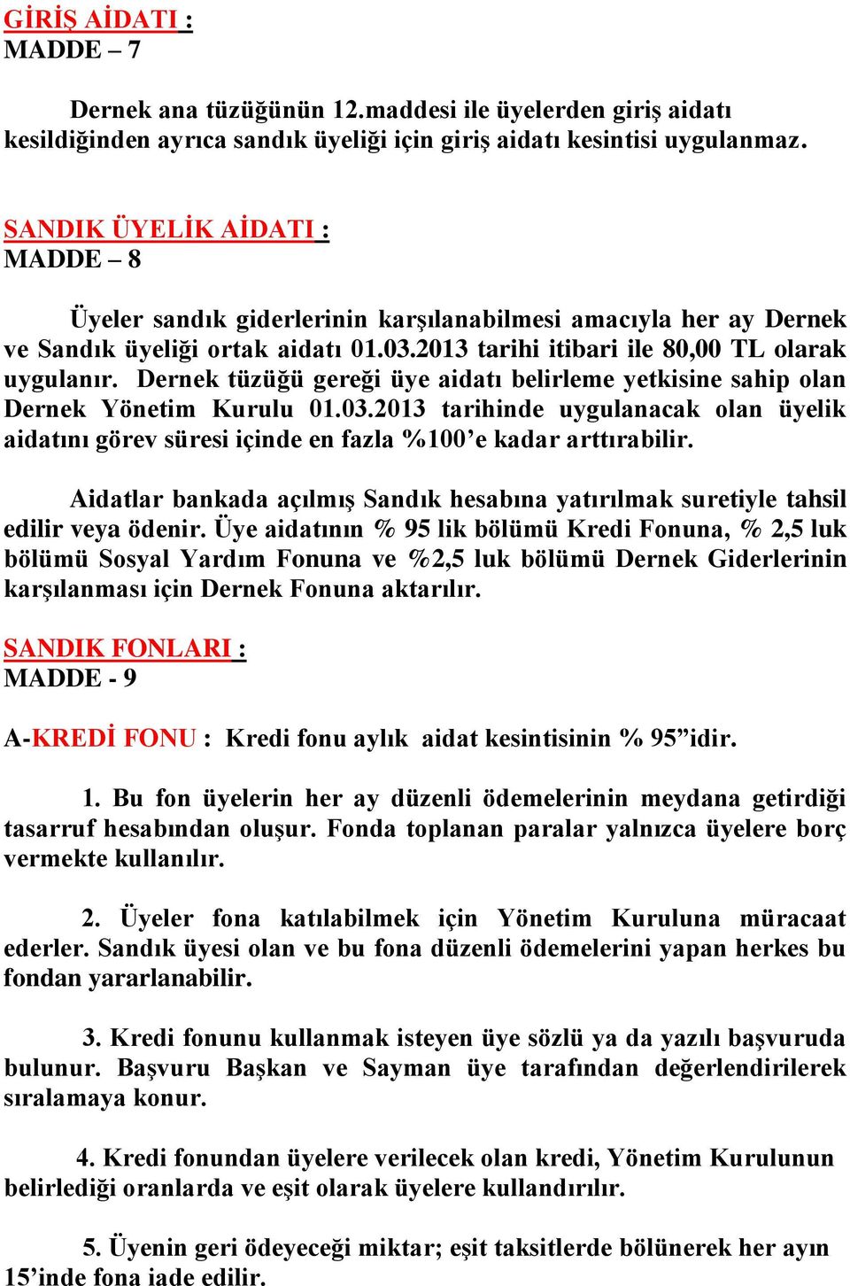 Dernek tüzüğü gereği üye aidatı belirleme yetkisine sahip olan Dernek Yönetim Kurulu 01.03.2013 tarihinde uygulanacak olan üyelik aidatını görev süresi içinde en fazla %100 e kadar arttırabilir.