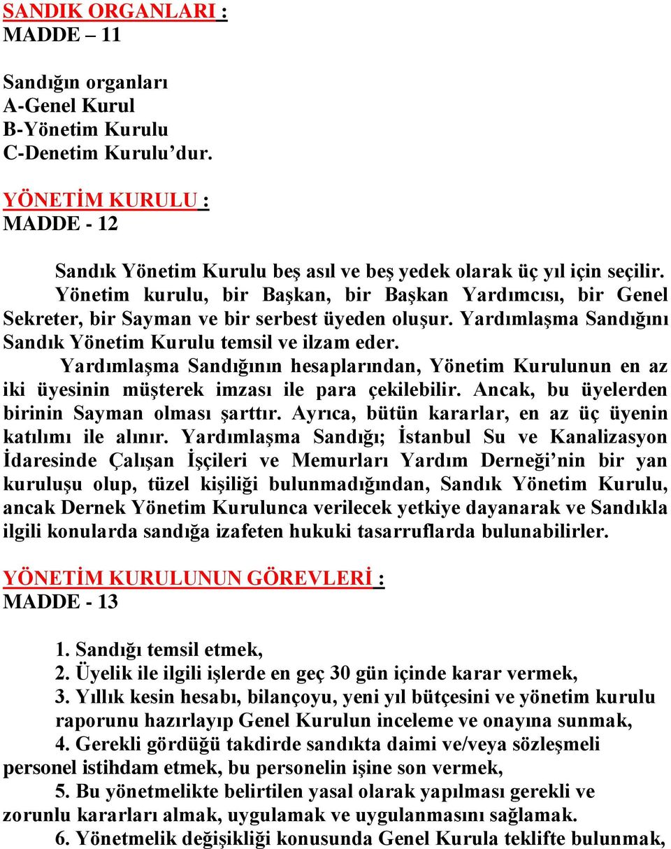 Yardımlaşma Sandığının hesaplarından, Yönetim Kurulunun en az iki üyesinin müşterek imzası ile para çekilebilir. Ancak, bu üyelerden birinin Sayman olması şarttır.