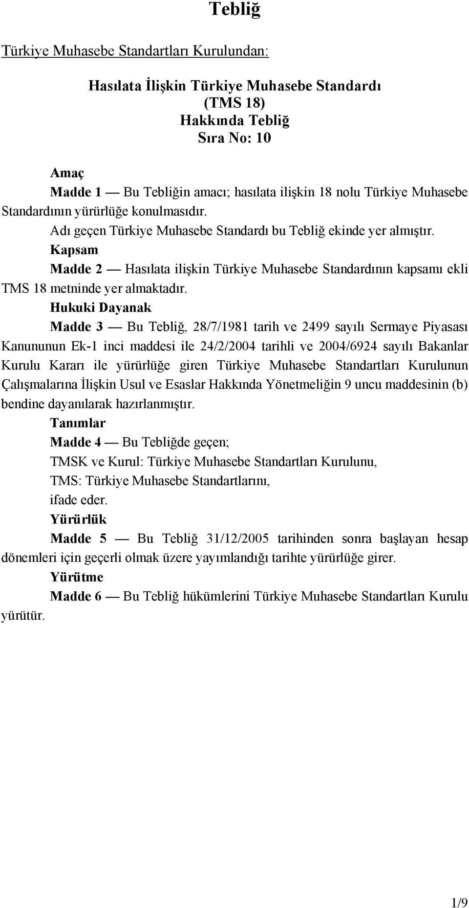 Kapsam Madde 2 Hasılata ilişkin Türkiye Muhasebe Standardının kapsamı ekli TMS 18 metninde yer almaktadır.