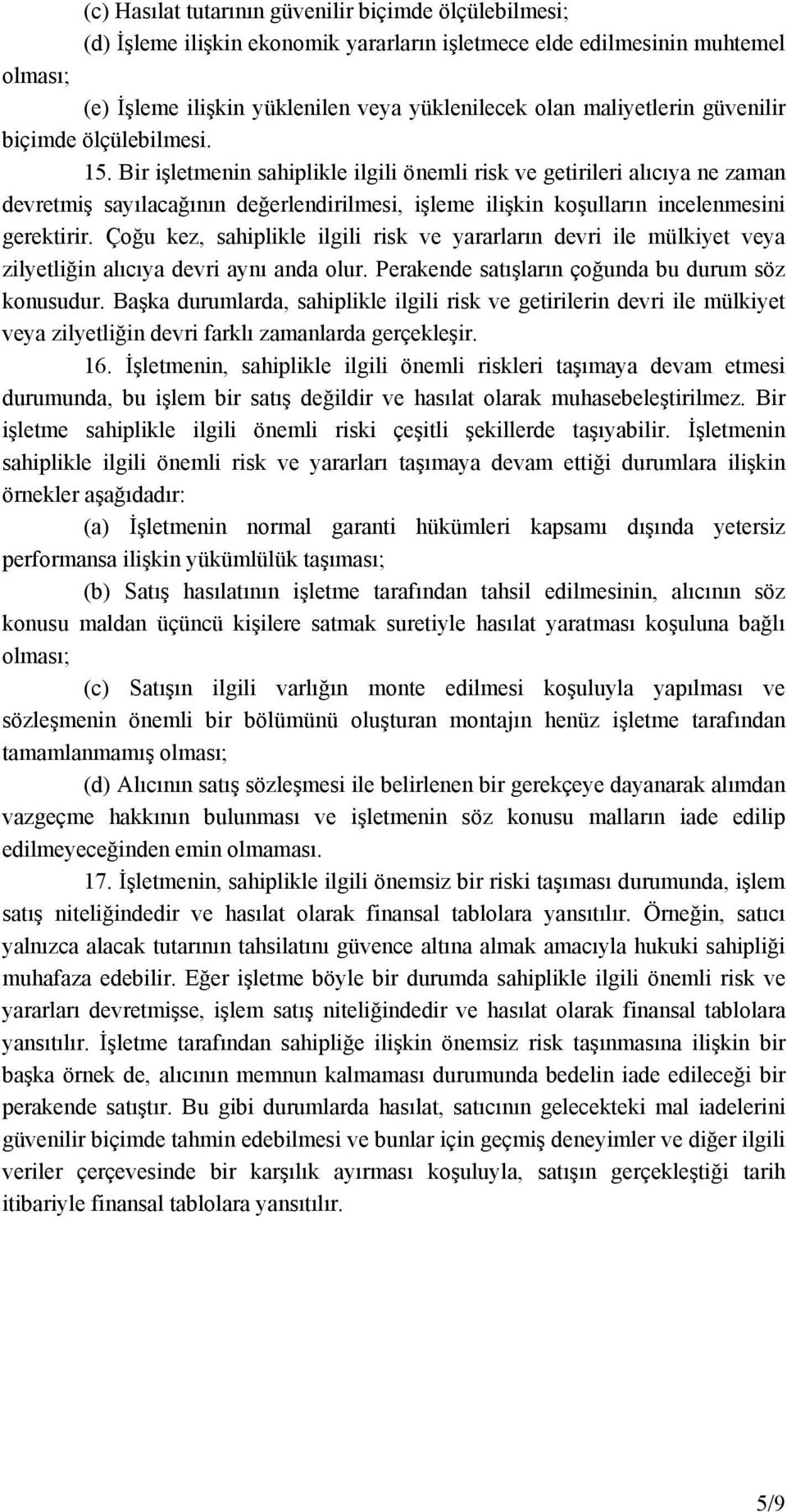 Bir işletmenin sahiplikle ilgili önemli risk ve getirileri alıcıya ne zaman devretmiş sayılacağının değerlendirilmesi, işleme ilişkin koşulların incelenmesini gerektirir.