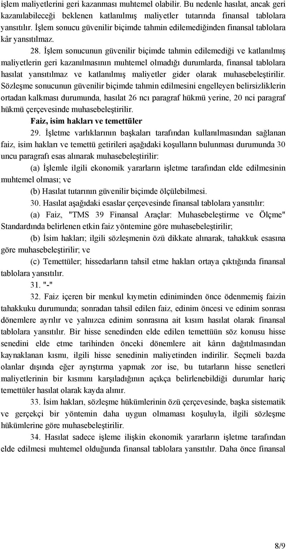 İşlem sonucunun güvenilir biçimde tahmin edilemediği ve katlanılmış maliyetlerin geri kazanılmasının muhtemel olmadığı durumlarda, finansal tablolara hasılat yansıtılmaz ve katlanılmış maliyetler