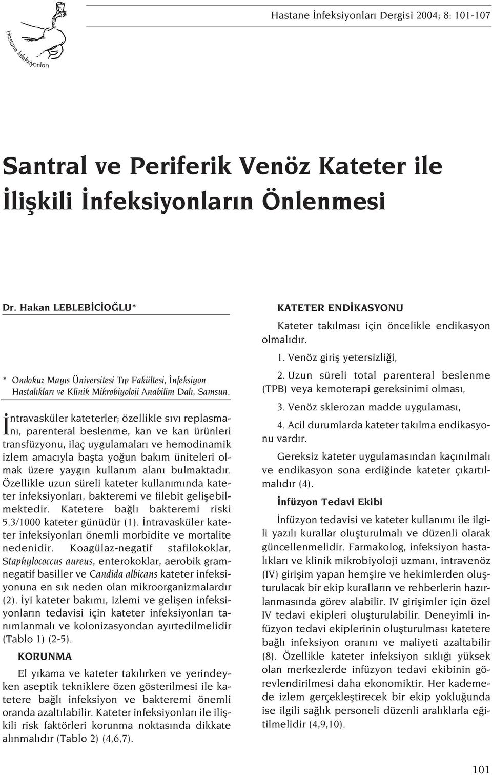 ntravasküler kateterler; özellikle s v replasman, parenteral beslenme, kan ve kan ürünleri transfüzyonu, ilaç uygulamalar ve hemodinamik izlem amac yla baflta yo un bak m üniteleri olmak üzere yayg n