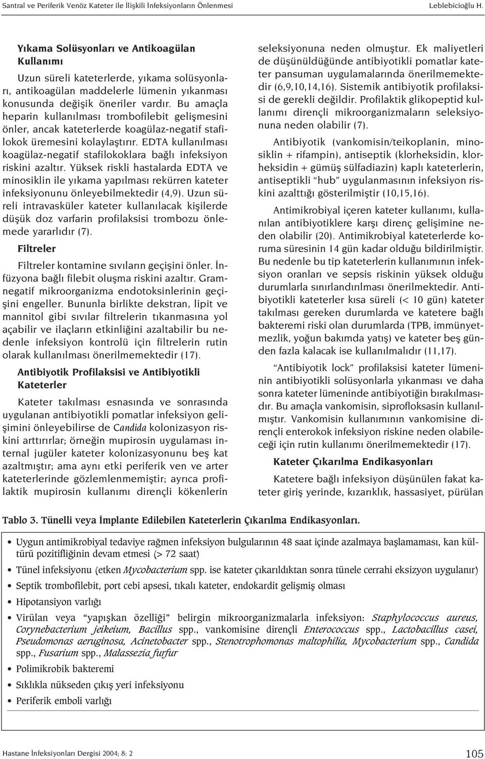 Bu amaçla heparin kullan lmas trombofilebit geliflmesini önler, ancak kateterlerde koagülaz-negatif stafilokok üremesini kolaylaflt r r.