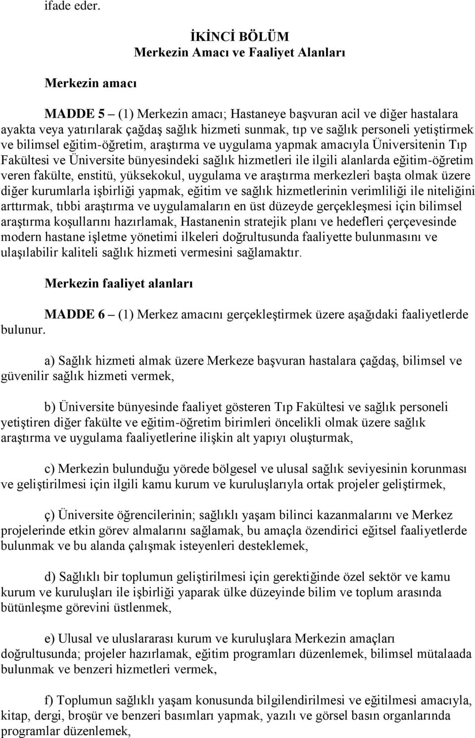 sağlık personeli yetiştirmek ve bilimsel eğitim-öğretim, araştırma ve uygulama yapmak amacıyla Üniversitenin Tıp Fakültesi ve Üniversite bünyesindeki sağlık hizmetleri ile ilgili alanlarda